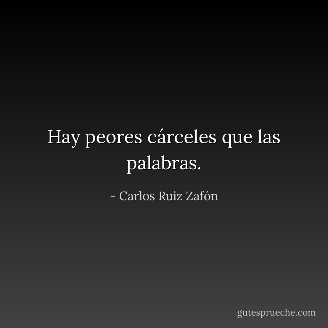Hay peores cárceles que las palabras. - Carlos Ruiz Zafón